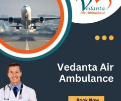 Avail Vedanta Air Ambulance from Delhi with Extraordinary Medical Care