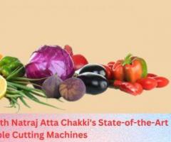 Transform Your Kitchen with Natraj Atta Chakki's State-of-the-Art Vegetable Cutting Machines