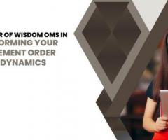 The Power of Wisdom OMS in Transforming Your Management Order System Dynamics