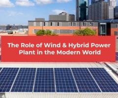 The Role of Wind & Hybrid Power Plants in the Modern World
