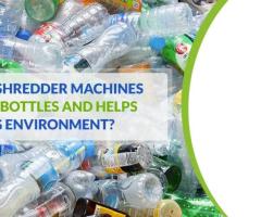 How do pet bottle shredder machines recycle plastic bottles and help sustain the environment?