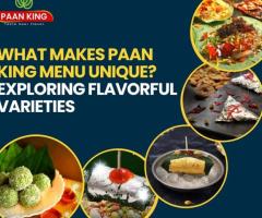 What Makes Paan King Menu Unique? Exploring Flavorful Varieties