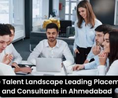 Navigating the Talent Landscape: Leading Placement Agencies and Consultants in Ahmedabad
