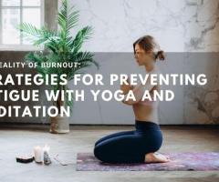 Burnout Strategies For Preventing Fatigue With Yoga and Meditation
