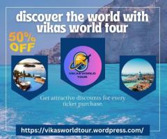 DISCOVER THE WORLD WITH VIKAS WORLD TOUR