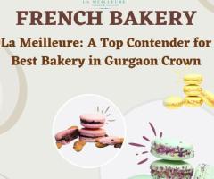 La Meilleure: A Top Contender for Best Bakery in Gurgaon Crown