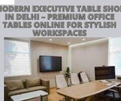 Modern Executive Table Shop in Delhi – Premium Office Tables Online for Stylish Workspaces