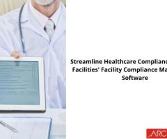 Streamline Healthcare Compliance with ARC Facilities' Facility Compliance Management Software