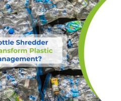 How Pet Bottle Shredder Machines Transform Plastic Waste Management?