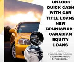 Unlock Quick Cash with Car Title Loans New Brunswick | Canadian Equity Loans