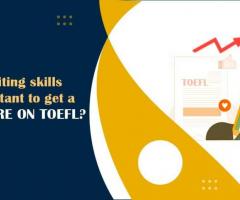 The role of writing skills in achieving a high score on the TOEFL exam