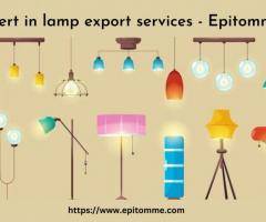 Expert in lamp export services - Epitomme