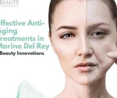 Effective Anti-Aging Treatments in Marina Del Rey - Beauty Innovations