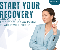 Start Your Recovery with Outpatient Treatment in San Pedro at Coastwise Health