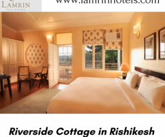 Discover Tranquility at the Riverside Cottage in Rishikesh | Lamrin Hotel