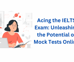Acing the IELTS Exam: Unleashing the Potential of Mock Tests Online