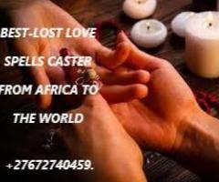 BEST-LOST LOVE SPELLS CASTER FROM AFRICA TO THE WORLD +27672740459.
