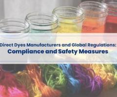 Direct Dyes Manufacturers and Global Regulations: Compliance and Safety Measures