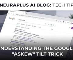 The Google Askew Tilt Trick, Explained — NeuraPulse
