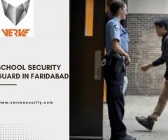 Ensuring School Safety: Trusted Security Guard Services in Faridabad by Verve Security