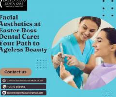Facial Aesthetics at Easter Ross Dental Care: Your Path to Ageless Beauty