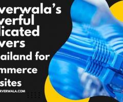 Serverwala’s Powerful Dedicated Servers in Thailand for E-commerce Websites