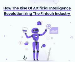 How The Rise Of Artificial Intelligence Revolutionizing The Fintech Industry