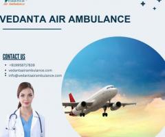 Get Vedanta Air Ambulance from Delhi with Excellent Medical Amenities