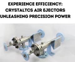 Experience Efficiency: CrystalTcs Air Ejectors Unleashing Precision Power